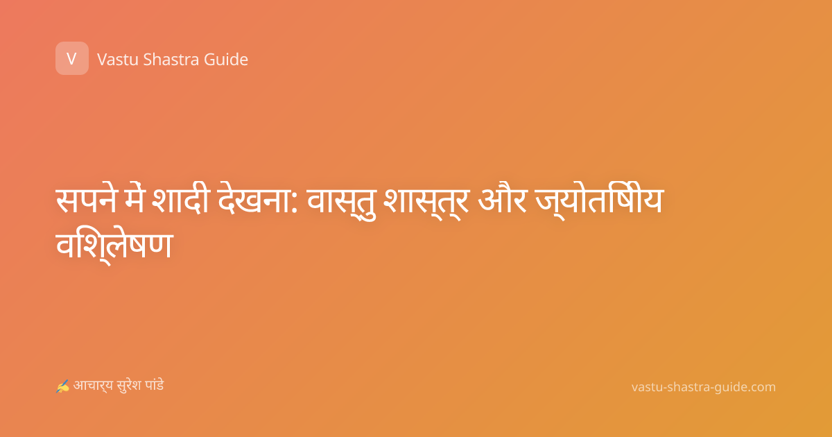 सपने में शादी देखना: वास्तु शास्त्र और ज्योतिषीय विश्लेषण